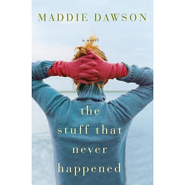 The Stuff That Never Happened, Maddie Dawson