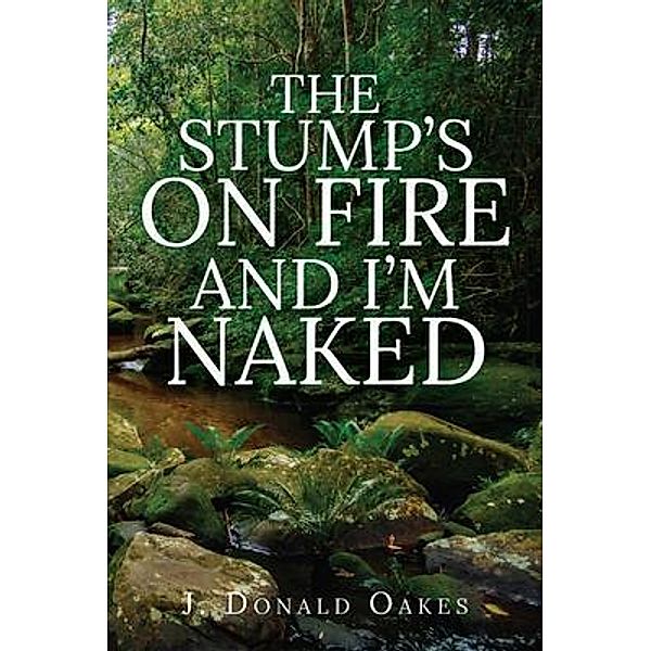 The Stump's On Fire and I'm Naked, J. Donald Oakes