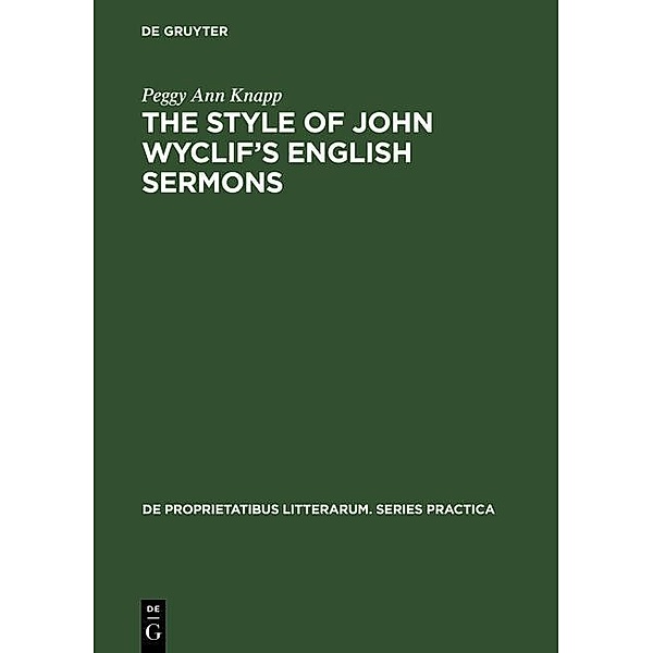 The Style of John Wyclif's English Sermons / De Proprietatibus Litterarum. Series Practica Bd.16, Peggy Ann Knapp