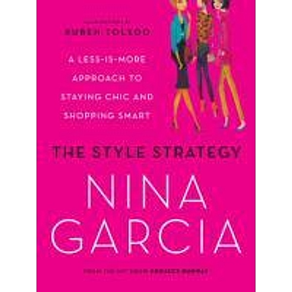The Style Strategy: A Less-Is-More Approach to Staying Chic and Shopping Smart, Nina Garcia