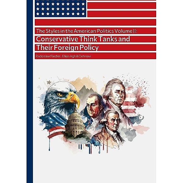 The Styles in the American Politics Volume II: Conservative Think Tanks and Their Foreign Policy, Radoslaw Fiedler, Ellias Aghili Dehnavi