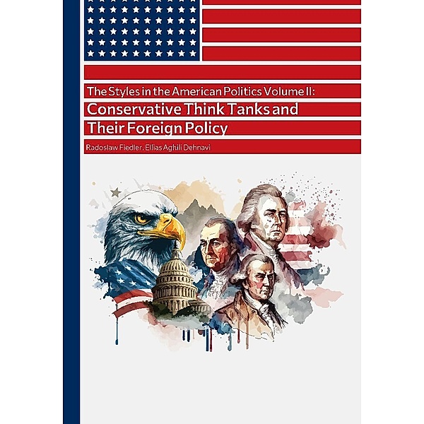 The Styles in the American Politics Volume II: Conservative Think Tanks and Their Foreign Policy, Radoslaw Fiedler, Ellias Aghili Dehnavi