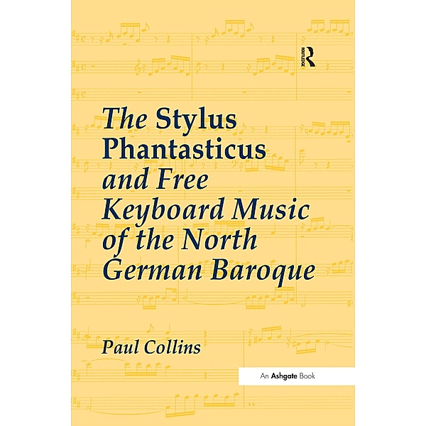 The Stylus Phantasticus and Free Keyboard Music of the North German Baroque, Paul Collins