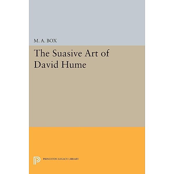 The Suasive Art of David Hume / Princeton Legacy Library Bd.1039, M. A. Box