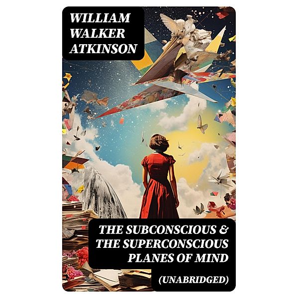 The Subconscious & The Superconscious Planes of Mind (Unabridged), William Walker Atkinson