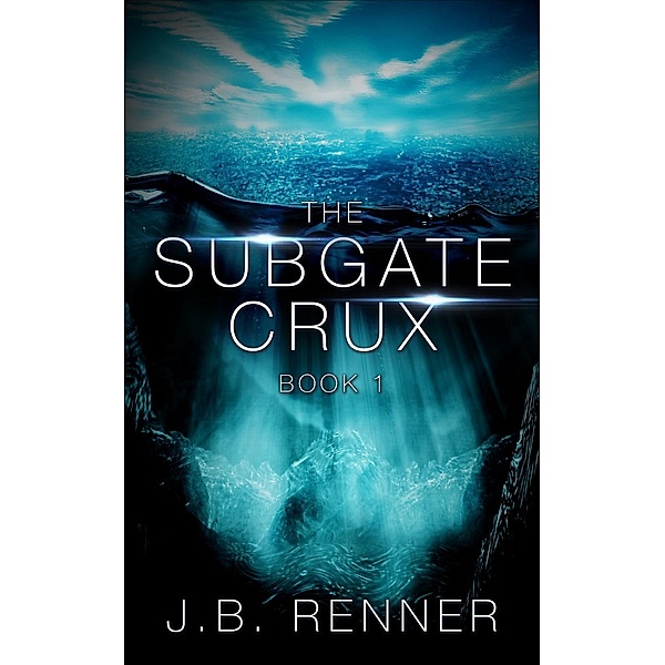 The Subgate Crux: The Subgate Crux: Book 1, J. B. Renner