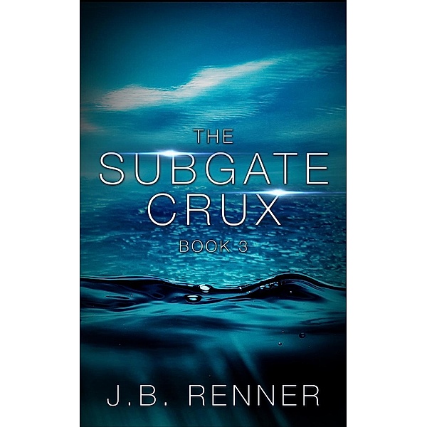 The Subgate Crux: The Subgate Crux: Book 3, J.B. Renner
