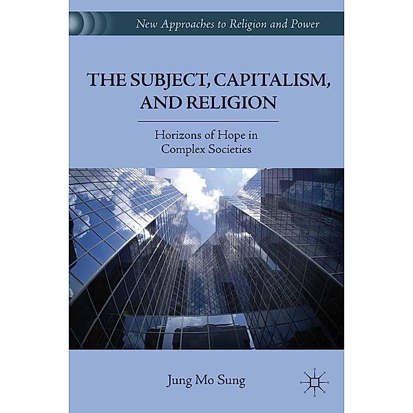 The Subject, Capitalism, and Religion / New Approaches to Religion and Power, J. Sung