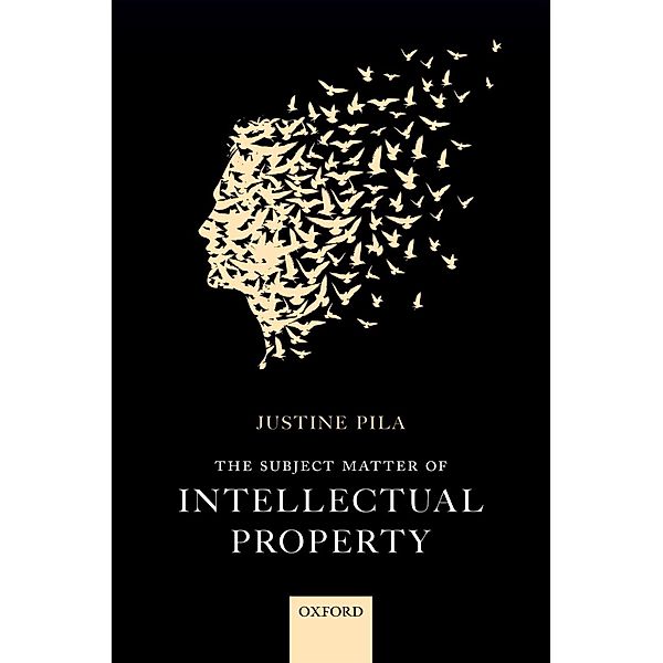 The Subject Matter of Intellectual Property, Justine Pila