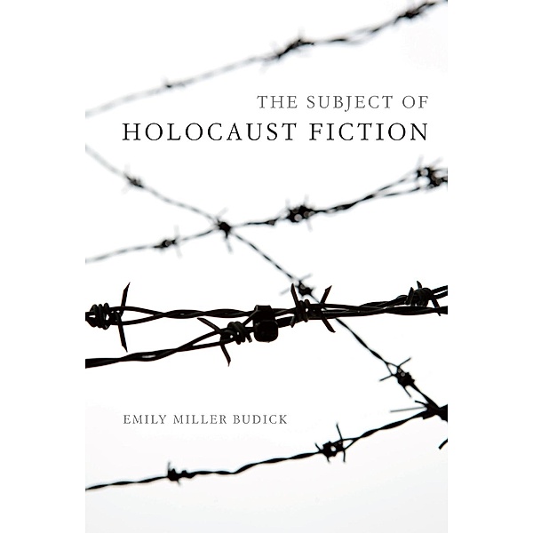 The Subject of Holocaust Fiction / Jewish Literature and Culture, Emily Miller Budick