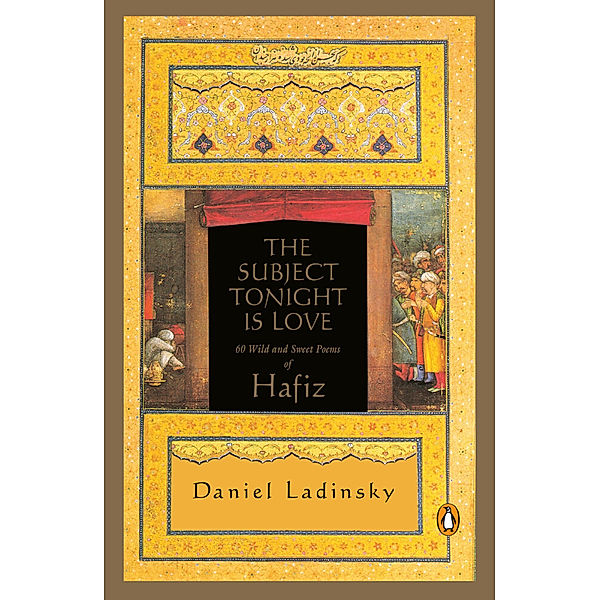 The Subject Tonight Is Love, Hafis, Daniel Ladinsky