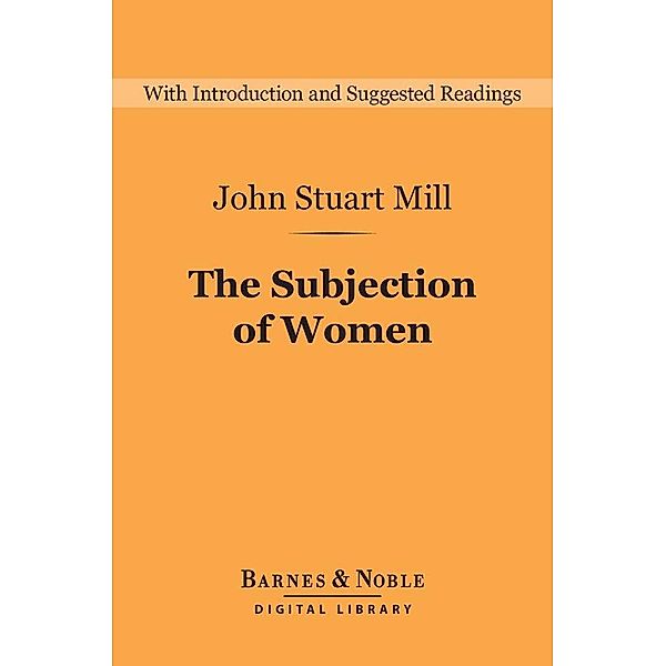 The Subjection of Women (Barnes & Noble Digital Library) / Barnes & Noble Digital Library, John Stuart Mill