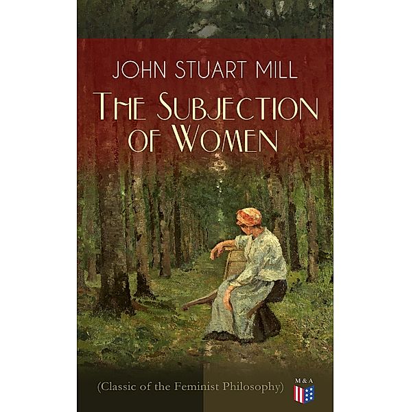 The Subjection of Women (Classic of the Feminist Philosophy), John Stuart Mill