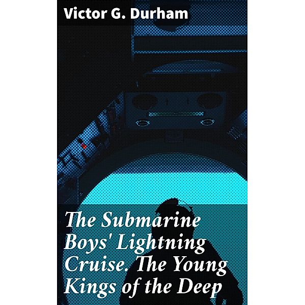 The Submarine Boys' Lightning Cruise. The Young Kings of the Deep, Victor G. Durham