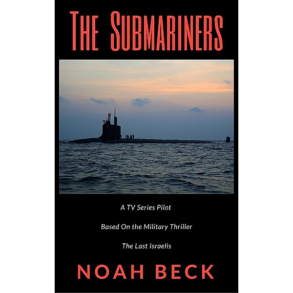The Submariners - A TV Series Pilot about an Israeli submarine and a nuclear Iran (based on the military thriller The Last Israelis), Noah Beck