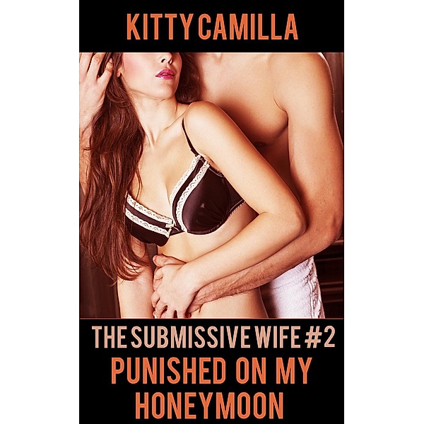 The Submissive Wife: Punished On My Honeymoon (The Submissive Wife, #2), Kitty Camilla