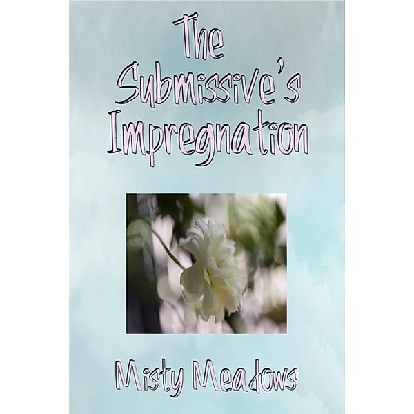 The Submissive's Impregnation (Impregnation, Dominant Man), Misty Meadows