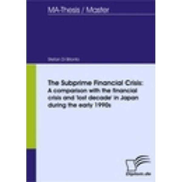 The Subprime Financial Crisis: A comparison with the financial crisis and 'lost decade' in Japan during the early 1990s, Stefan Di Bitonto