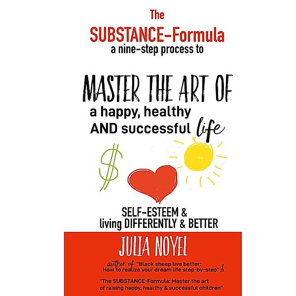 The Substance-Formula Master the Art of a happy, healthy AND successful Life, Julia Noyel