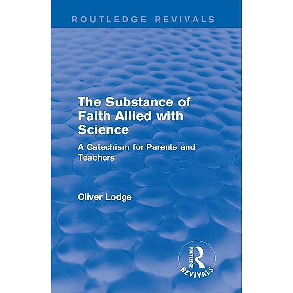 The Substance of Faith Allied with Science, Oliver Lodge