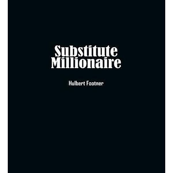 The Substitute Millionaire / Independently Published, Hulbert Footner