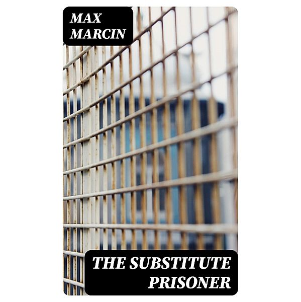 The Substitute Prisoner, Max Marcin