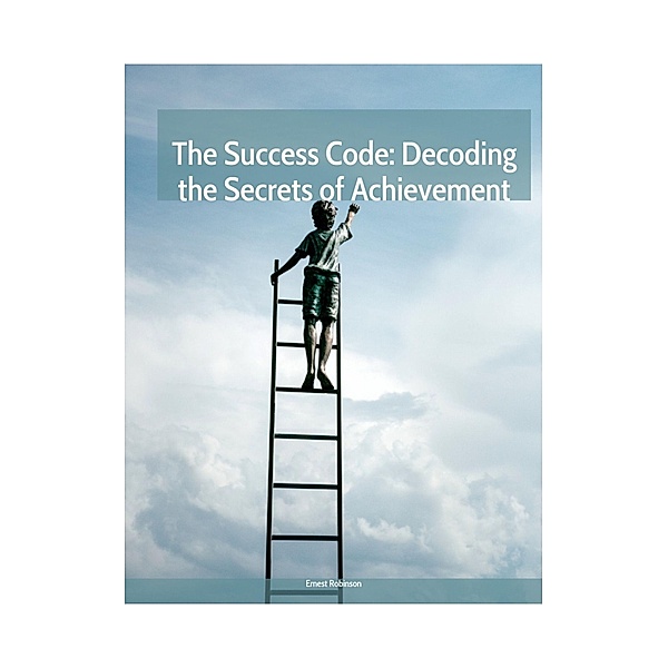 The Success Code: Decoding the Secrets of Achievement, Ernest Robinson