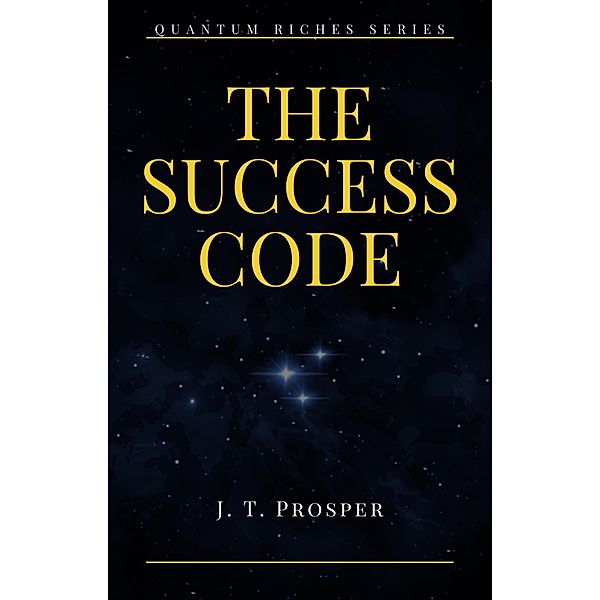 The Success Code (Quantum Riches) / Quantum Riches, J. T. Prosper