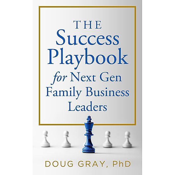 The Success Playbook for Next Gen Family Business Leaders (The Family Business Leader Series, #1) / The Family Business Leader Series, Doug Gray