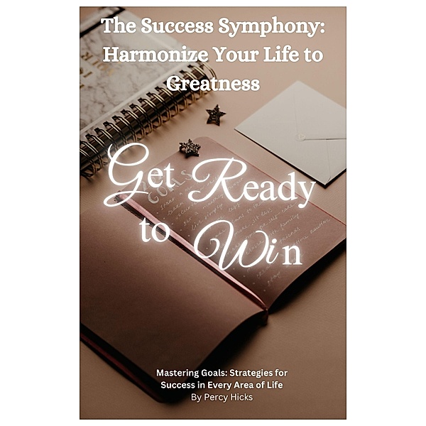 The Success Symphony: Harmonize Your Life to Greatness, Percy Hicks