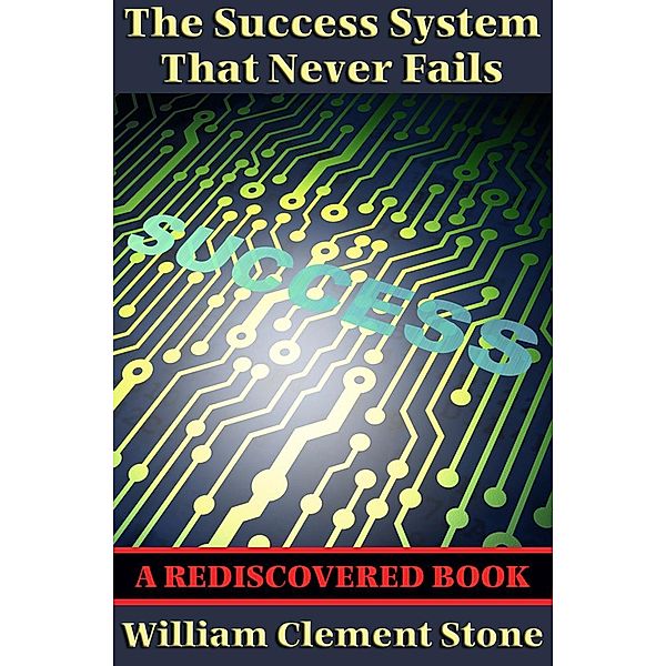 The Success System That Never Fails (Rediscovered Books) / Rediscovered Books, William Clement Stone