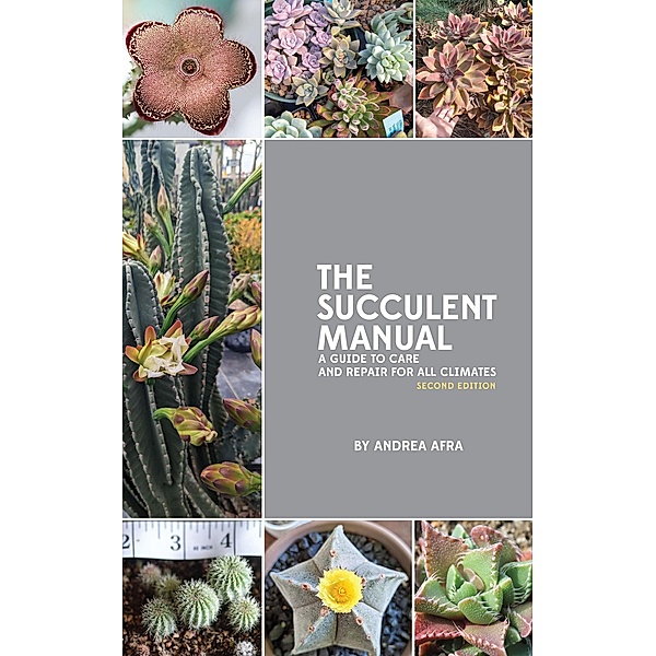 The Succulent Manual: A Guide to Care and Repair for All Climates, Andrea Afra