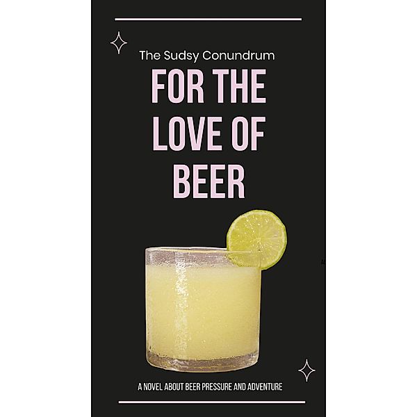 The Sudsy Conundrum: A Novel About Beer Pressure Adventure And Festival - For the Love of Beer, Ariel S. M
