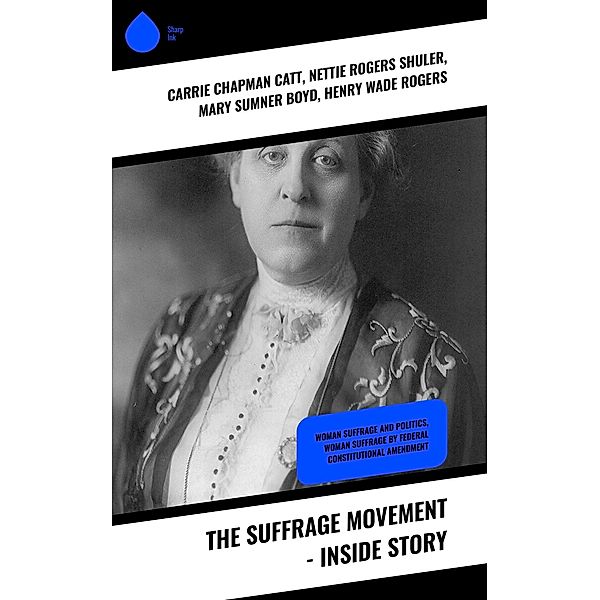 The Suffrage Movement - Inside Story, Carrie Chapman Catt, Nettie Rogers Shuler, Mary Sumner Boyd, Henry Wade Rogers