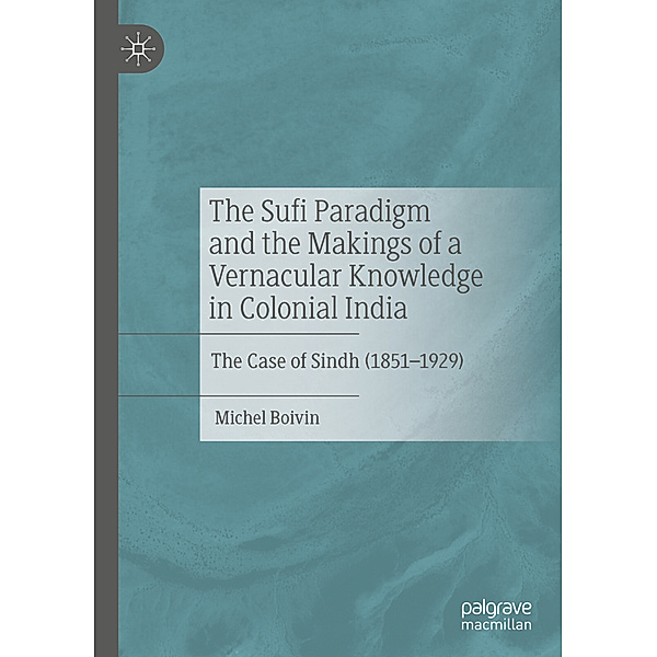 The Sufi Paradigm and the Makings of a Vernacular Knowledge in Colonial India, Michel Boivin