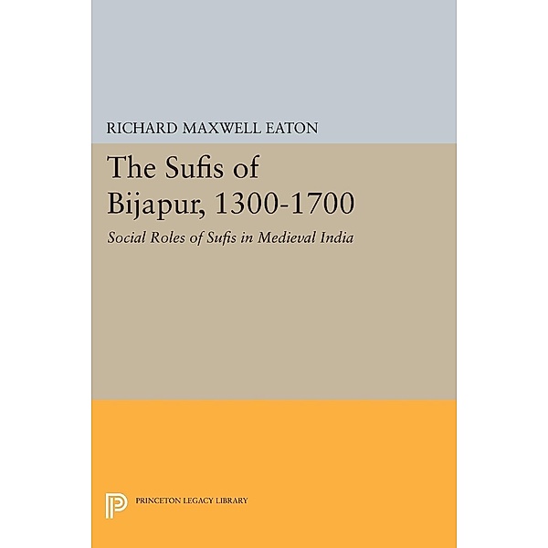 The Sufis of Bijapur, 1300-1700 / Princeton Legacy Library Bd.1236, Richard Maxwell Eaton