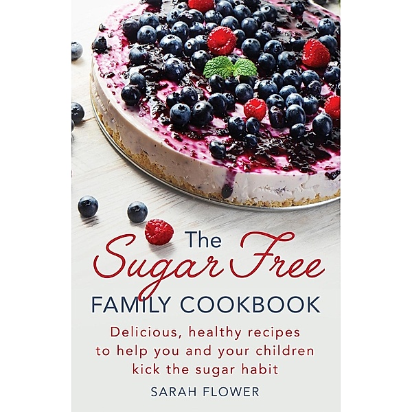 The Sugar-Free Family Cookbook, Sarah Flower