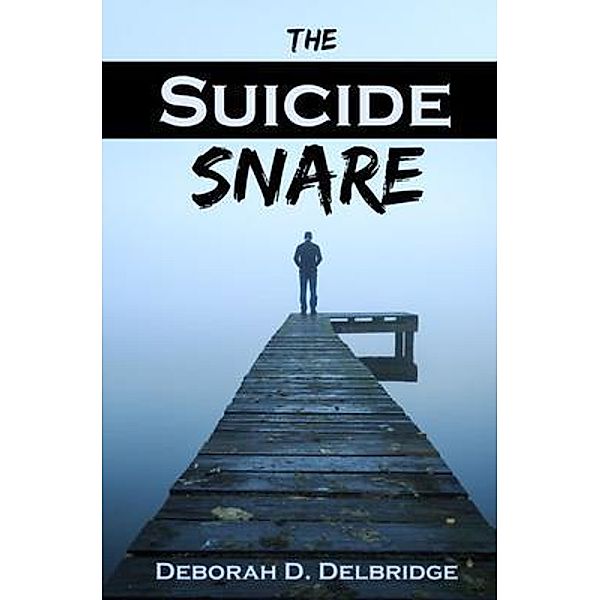 The Suicide Snare / CovenantBridge Publishing, Deborah Delbridge