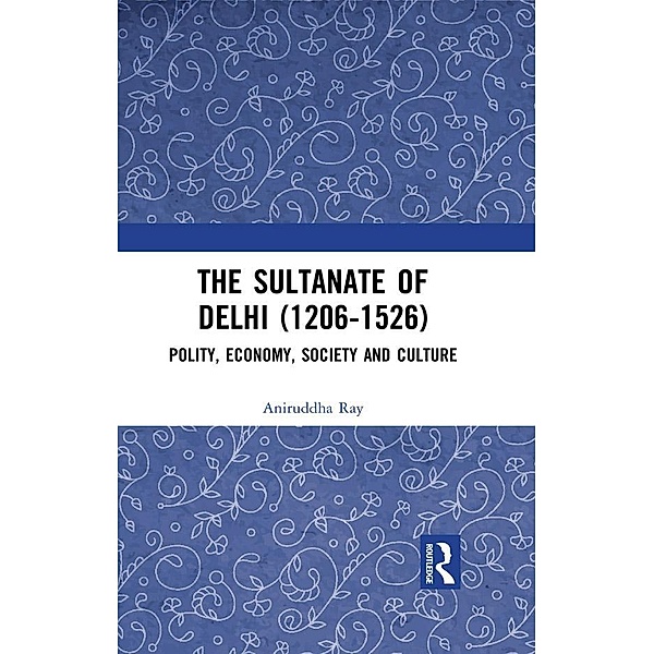 The Sultanate of Delhi (1206-1526), Aniruddha Ray