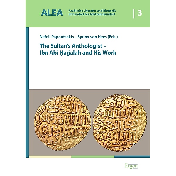 The Sultan's Anthologist - Ibn Abi Hagalah and His Work / Arabische Literatur und Rhetorik - Elfhundert bis Achtzehnhundert (ALEA) Bd.3