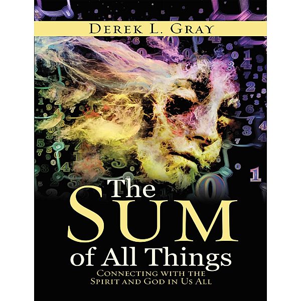 The Sum of All Things: Connecting With the Spirit and God In Us All, Derek L. Gray