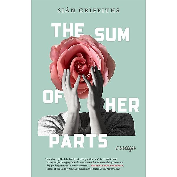 The Sum of Her Parts / Crux: The Georgia Series in Literary Nonfiction Ser., Siân Griffiths