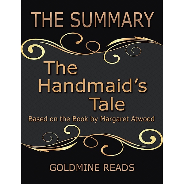 The Summary of the Handmaid's Tale: Based On the Book By Margaret Atwood, Goldmine Reads
