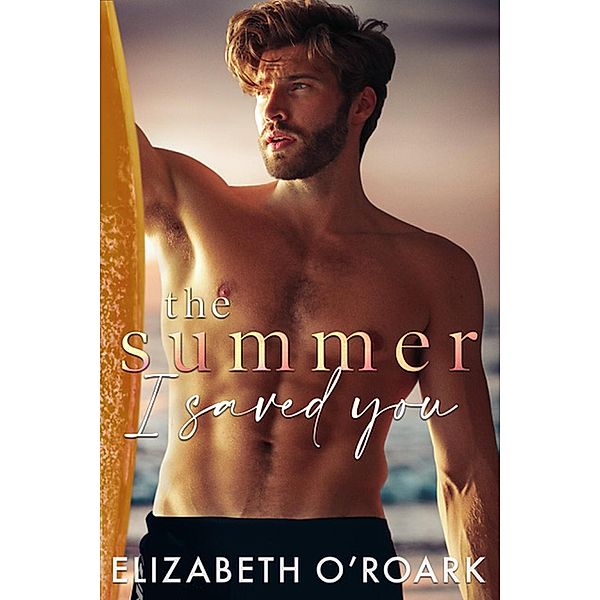 The Summer I Saved You, Elizabeth O'Roark
