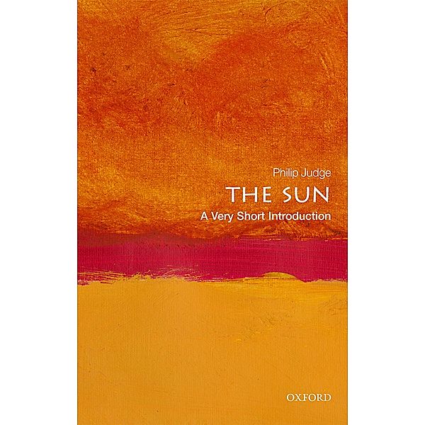 The Sun: A Very Short Introduction / Very Short Introductions, Philip Judge
