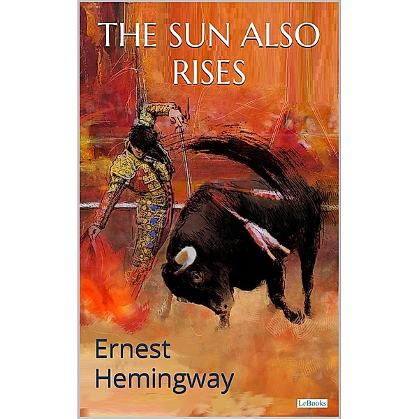THE SUN ALSO RISES: Ernest Hemingway, Ernest Hemingway