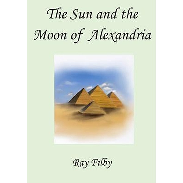 The Sun and the Moon of Alexandria / Dr. Ray Filby, Ray Filby