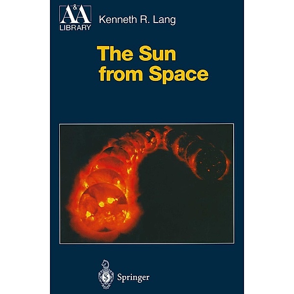 The Sun from Space / Astronomy and Astrophysics Library, Kenneth R. Lang