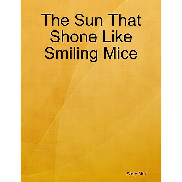 The Sun That Shone Like Smiling Mice, Andy Mor