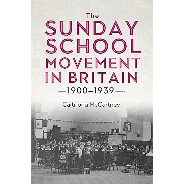 The Sunday School Movement in Britain, 1900-1939 / Studies in Modern British Religious History Bd.46, Caitriona McCartney
